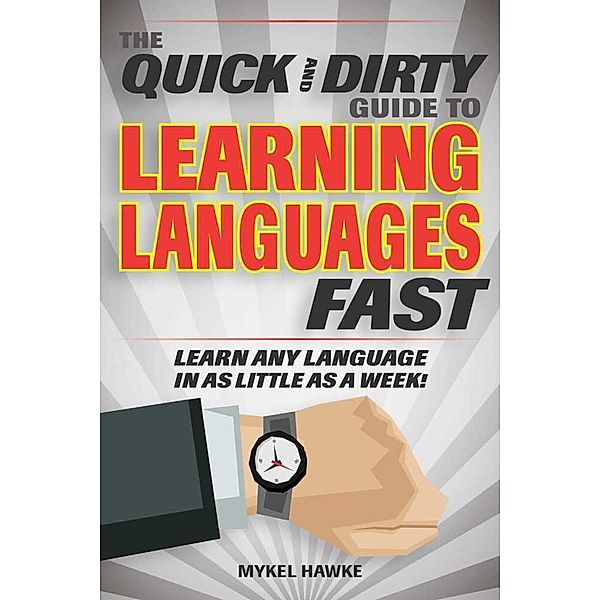 The Quick and Dirty Guide to Learning Languages Fast, Mykel Hawke