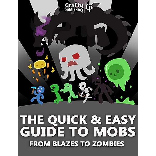 The Quick & Easy Guide to Mobs - From Blazes to Zombies: (An Unofficial Minecraft Book), Crafty Publishing