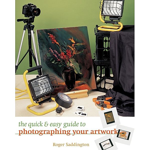 The Quick & Easy Guide to Photographing Your Artwork, Roger Saddington