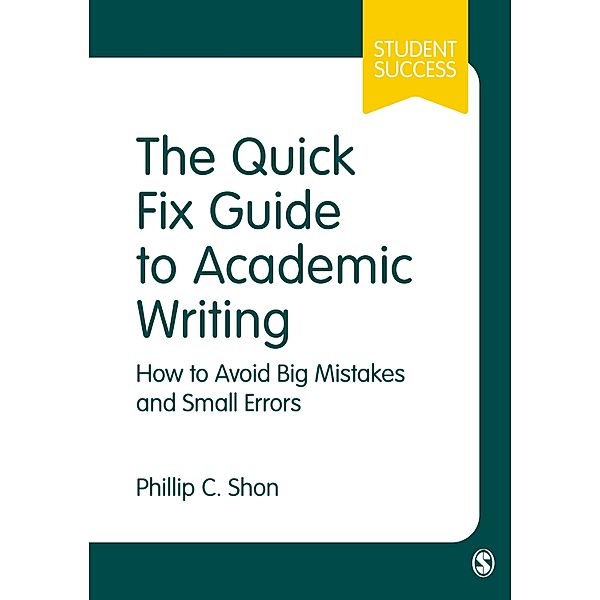 The Quick Fix Guide to Academic Writing / Student Success, Phillip C. Shon