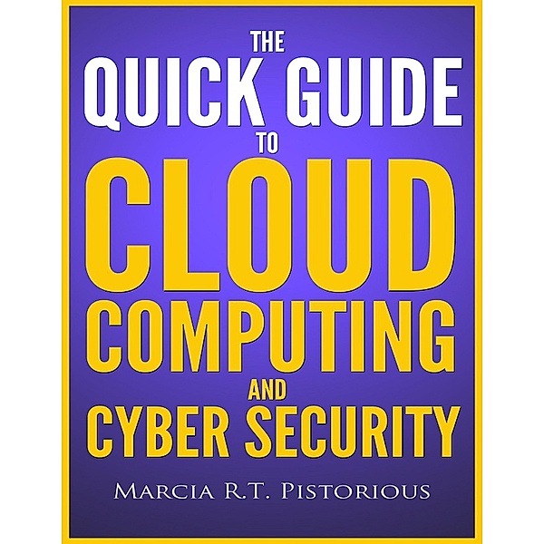 The Quick Guide to Cloud Computing and Cyber Security, Marcia R. T. Pistorious