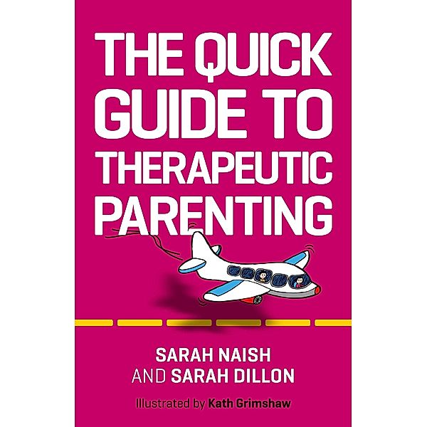 The Quick Guide to Therapeutic Parenting / Therapeutic Parenting Books, Sarah Naish, Sarah Dillon