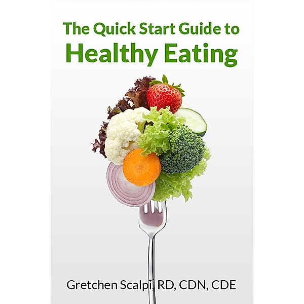 The Quick Start Guide to Healthy Eating / Gretchen Scalpi, Gretchen Scalpi