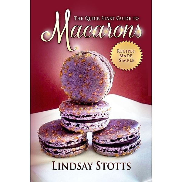 The Quick Start Guide to Macarons, Lindsay Stotts