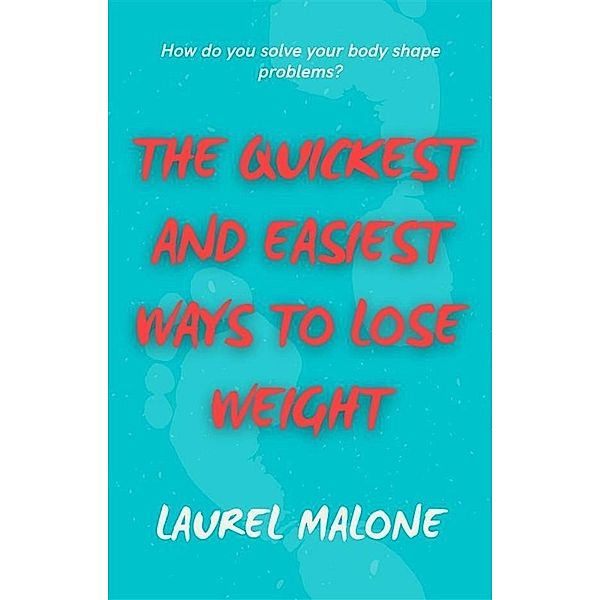 The Quickest and Easiest Ways to Lose Weight, Malone Laurel