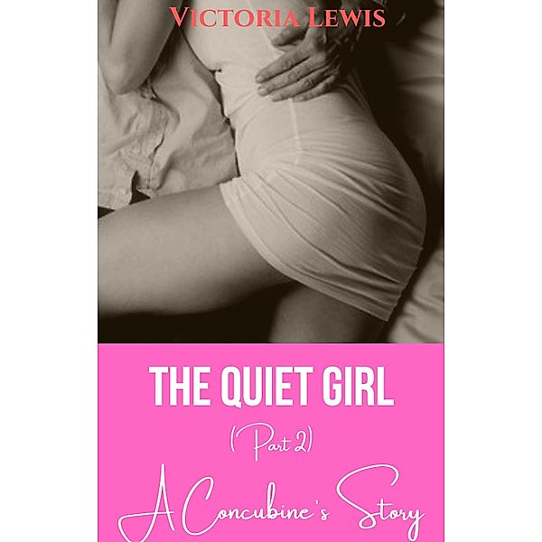 The Quiet Girl. A Concubine Story. Part II, Victoria Lewis