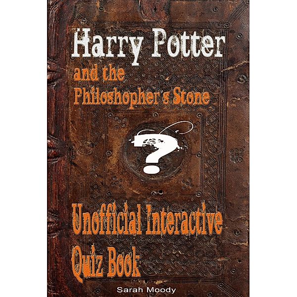 The Quiz and Trivia Series: Harry Potter & the Philosopher's Stone Unofficial Interactive Quiz Book (The Quiz and Trivia Series, #1), Sarah Moody