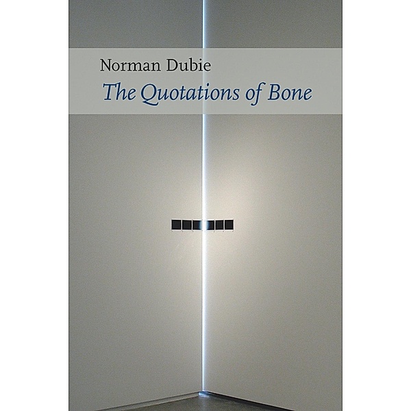 The Quotations of Bone, Norman Dubie
