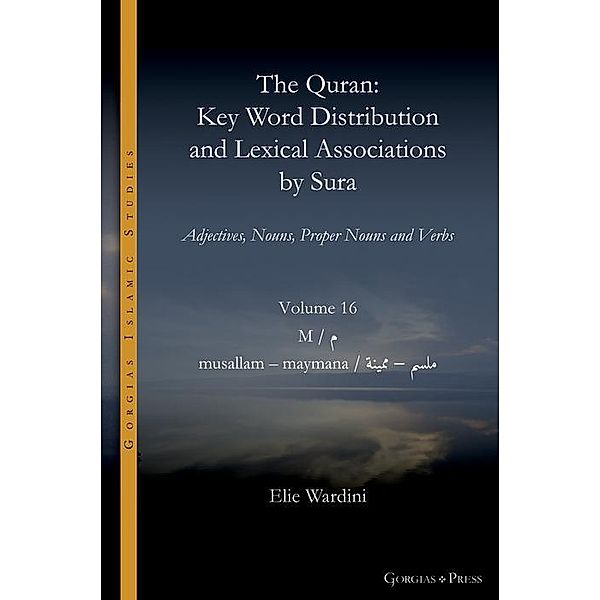 The Quran. Key Word Distribution and Lexical Associations by Sura / Gorgias Islamic Studies Bd.18, Elie Wardini