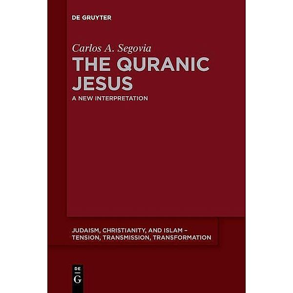 The Quranic Jesus / Judaism, Christianity, and Islam - Tension, Transmission, Transformation Bd.5, Carlos Andrés Segovia