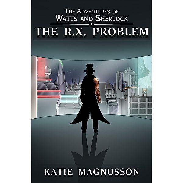 The R.X. Problem (The Adventures of Watts and Sherlock, #1) / The Adventures of Watts and Sherlock, Katie Magnusson