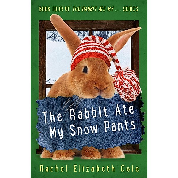 The Rabbit Ate My ...: The Rabbit Ate My Snow Pants (The Rabbit Ate My ..., #4), Rachel Elizabeth Cole