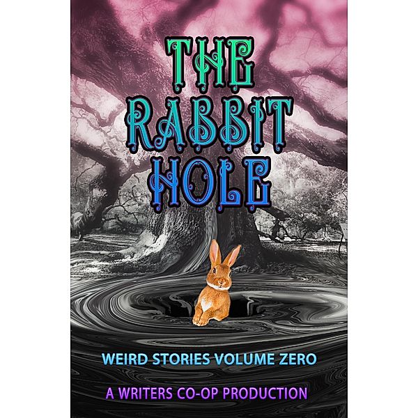 The Rabbit Hole Volume 0 (Weird Stories, #0) / Weird Stories, Art Lasky, Mitchell Grabois, Curtis Bausse, Boris Glikman, Paul Stansbury, Cb Droege, Tom Bont, David Rogers, Barry Rosen, A. Stump, S. T. Ranscht, Marc Sorondo