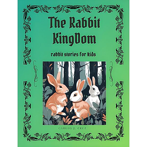 The Rabbits Kingdom: Rabbits stories for kids, Carlos J Cruz