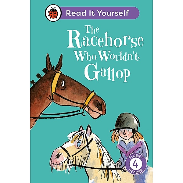 The Racehorse Who Wouldn't Gallop: Read It Yourself - Level 4 Fluent Reader / Read It Yourself, Ladybird, Clare Balding