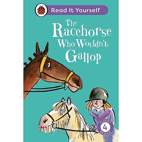 The Racehorse Who Wouldn't Gallop: Read It Yourself - Level 4 Fluent Reader / Read It Yourself, Ladybird, Clare Balding