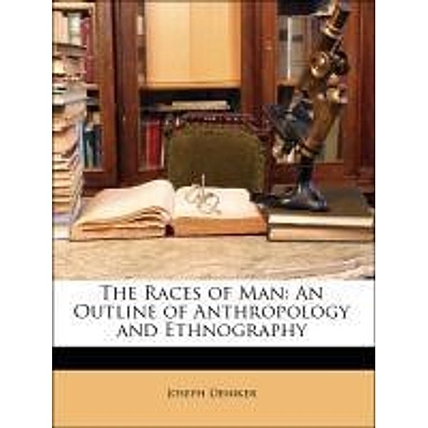 The Races of Man: An Outline of Anthropology and Ethnography, Joseph Deniker