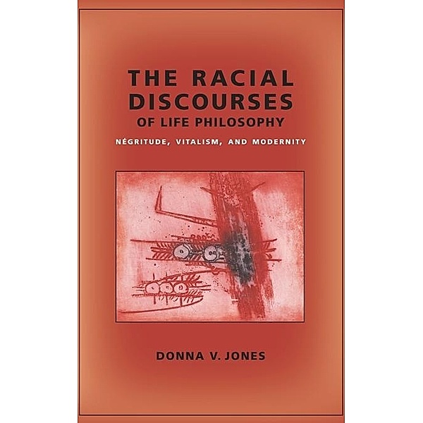 The Racial Discourses of Life Philosophy / New Directions in Critical Theory Bd.45, Donna Jones