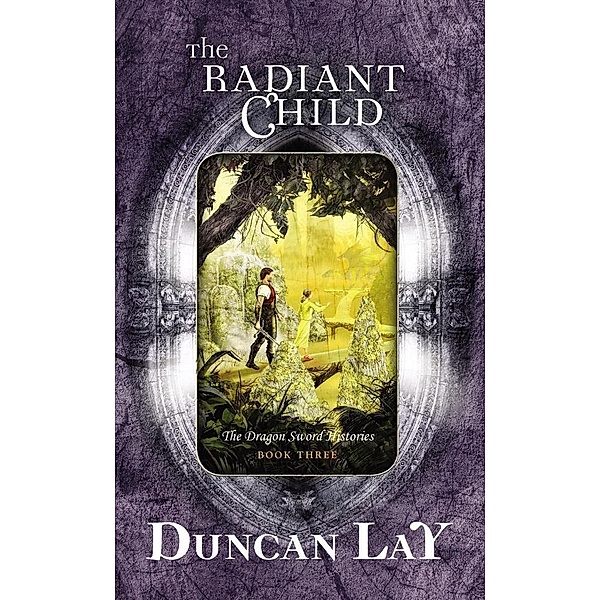 The Radiant Child / The Dragon Sword Histories Bd.03, Duncan Lay