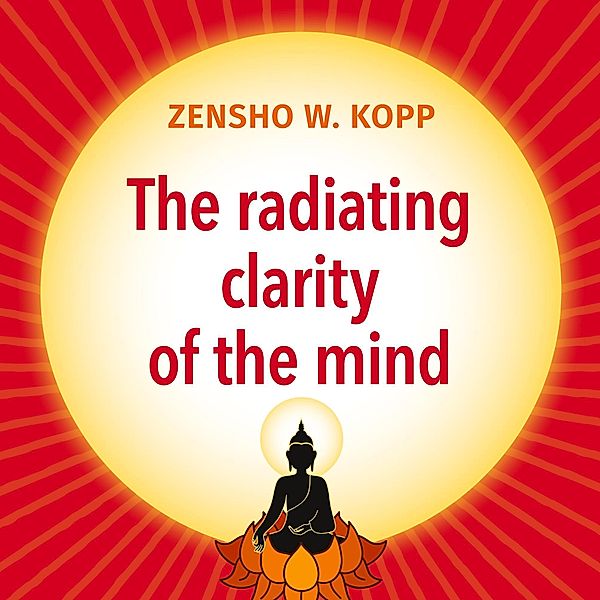 The radiating clarity of the mind, Zensho W. Kopp