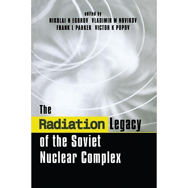 The Radiation Legacy of the Soviet Nuclear Complex, Nikolai N. Egorov, Vladimir M. Novikov, Frank L. Parker, Victor K. Popov