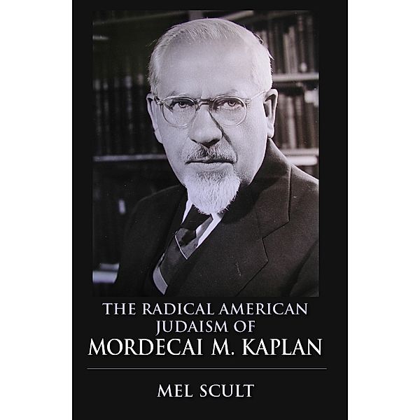 The Radical American Judaism of Mordecai M. Kaplan / The Modern Jewish Experience, Mel Scult