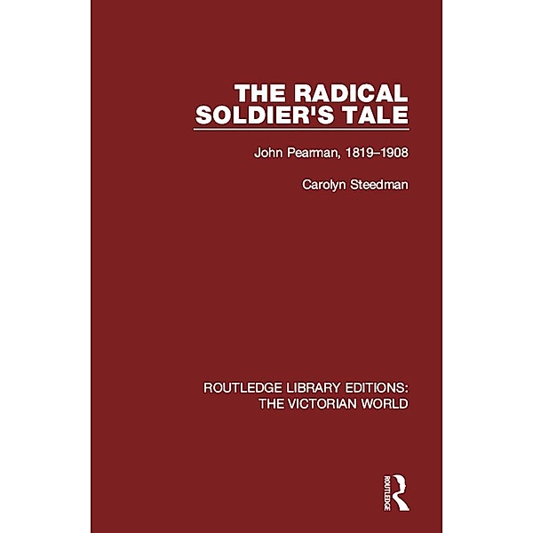 The Radical Soldier's Tale / Routledge Library Editions: The Victorian World, Carolyn Steedman