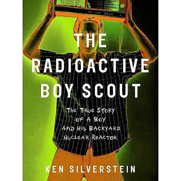 The Radioactive Boy Scout, Ken Silverstein