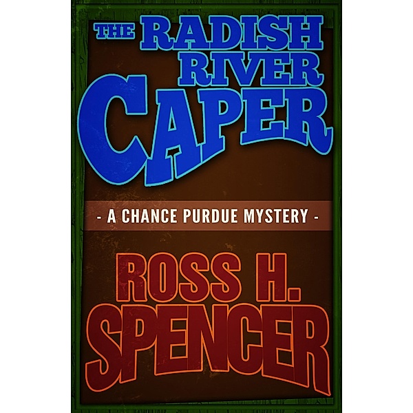 The Radish River Caper / The Chance Purdue Mysteries, Ross H. Spencer