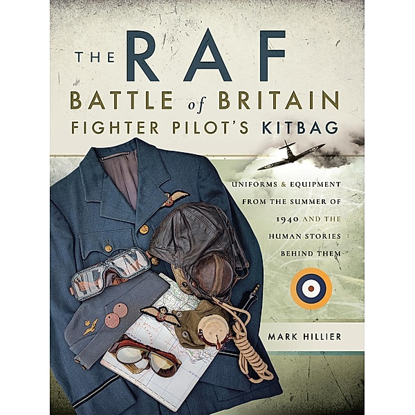 The RAF Battle of Britain Fighter Pilot's Kitbag, Mark Hillier