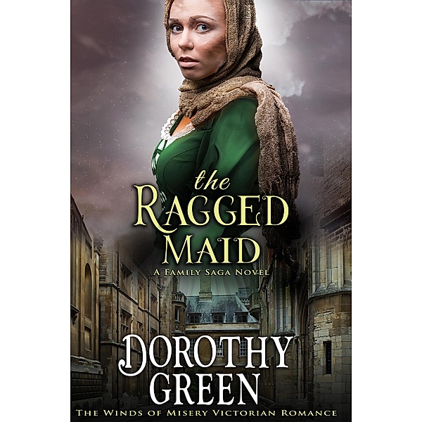 The Ragged Maid (The Winds of Misery Victorian Romance #1) (A Family Saga Novel) / The Winds of Misery, Dorothy Green