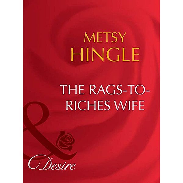 The Rags-To-Riches Wife (Mills & Boon Desire) (Secret Lives of Society Wives, Book 3), Metsy Hingle