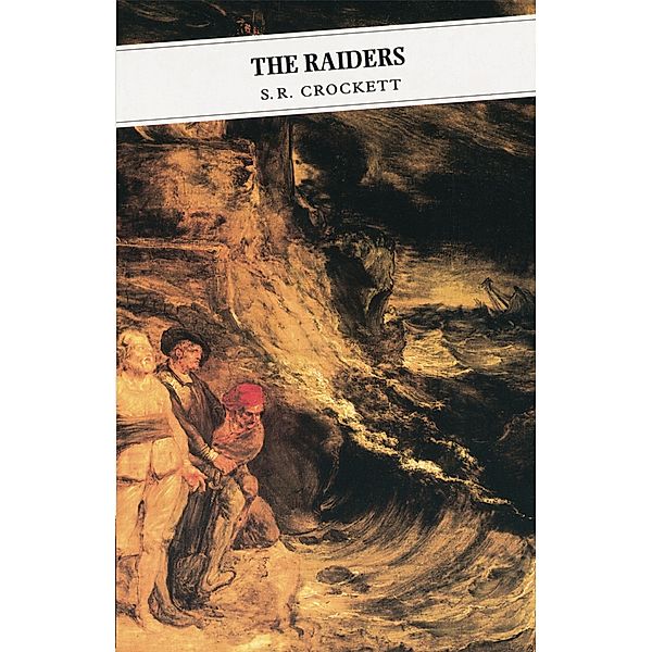 The Raiders: Being Some Passages In The Life Of John Faa, Lord And Earl Of Little Egypt / Canongate Classics Bd.105, Samuel R. Crockett