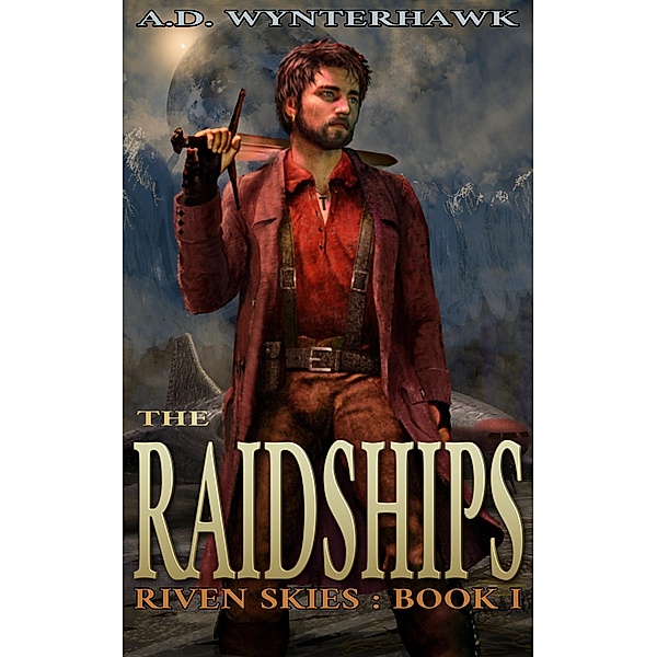The Raidships (Riven Skies, #1) / Riven Skies, A. D. Wynterhawk