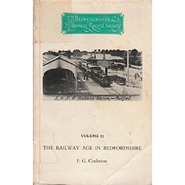 The Railway Age in Bedfordshire / Publications Bedfordshire Hist Rec Soc Bd.53, F. G. Cockman