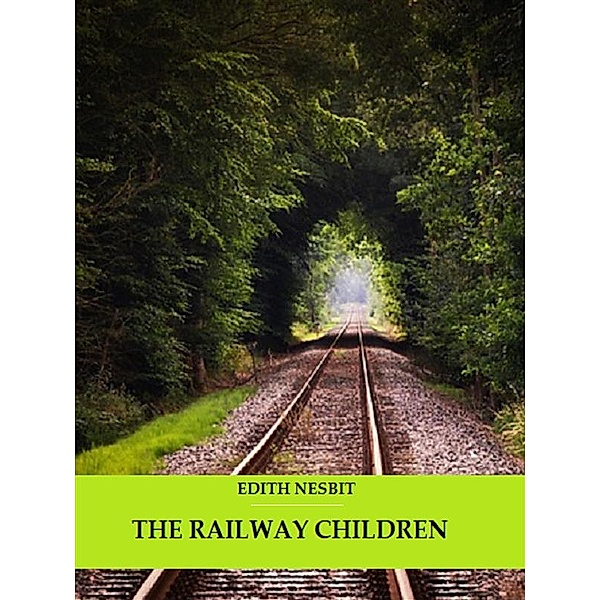 The Railway Children (Illustrated), Edith Nesbit