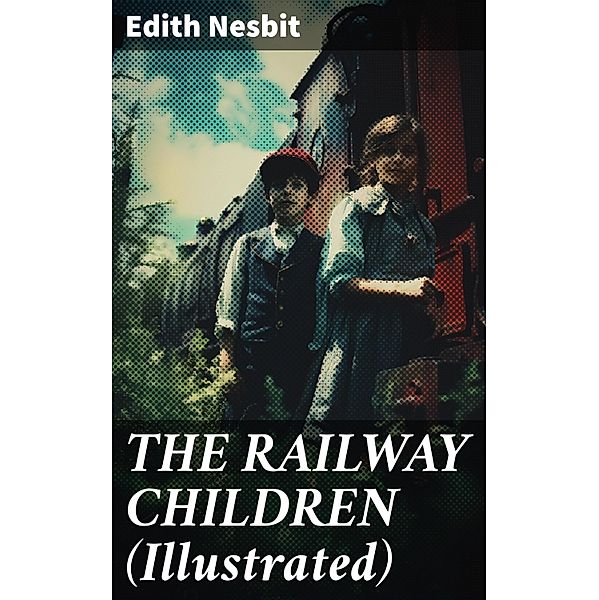 THE RAILWAY CHILDREN (Illustrated), Edith Nesbit