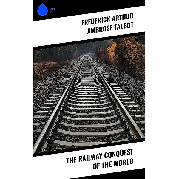 The Railway Conquest of the World, Frederick Arthur Ambrose Talbot