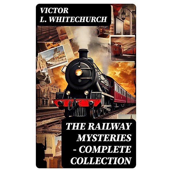 THE RAILWAY MYSTERIES - Complete Collection, Victor L. Whitechurch