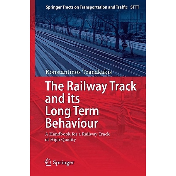 The Railway Track and Its Long Term Behaviour / Springer Tracts on Transportation and Traffic Bd.2, Konstantinos Tzanakakis