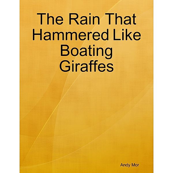 The Rain That Hammered Like Boating Giraffes, Andy Mor