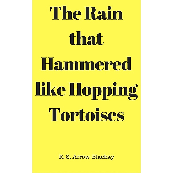 The Rain that Hammered like Hopping Tortoises, R. S. Arrow-Blackay