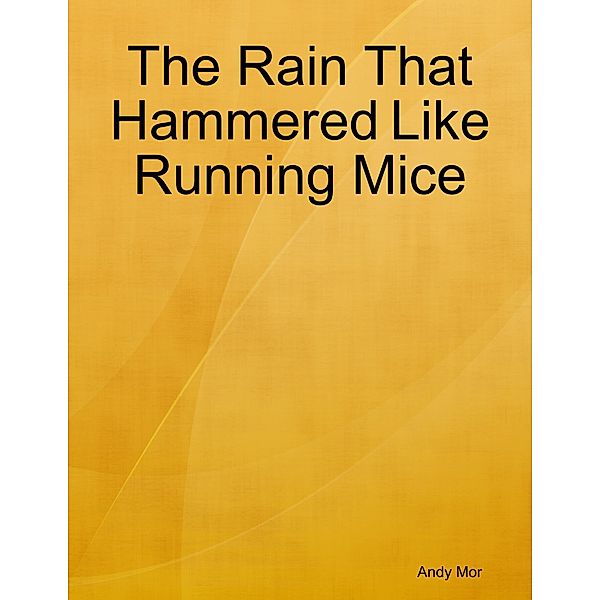 The Rain That Hammered Like Running Mice, Andy Mor