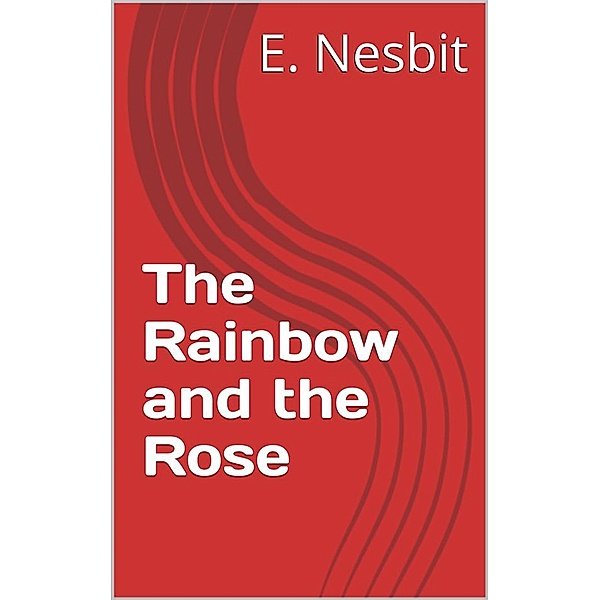 The Rainbow and the Rose, E. Nesbit