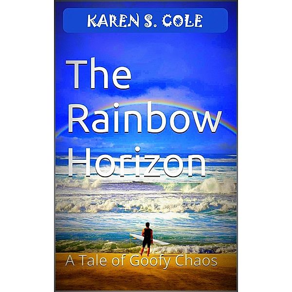 The Rainbow Horizon: A Tale of Goofy Chaos, Karen S. Cole