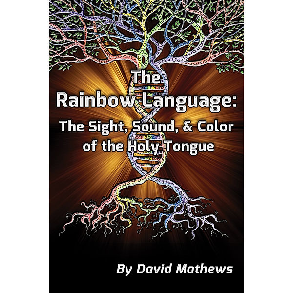 The Rainbow Language: The Sight, Sound & Color of the Holy Tongue, David Mathews