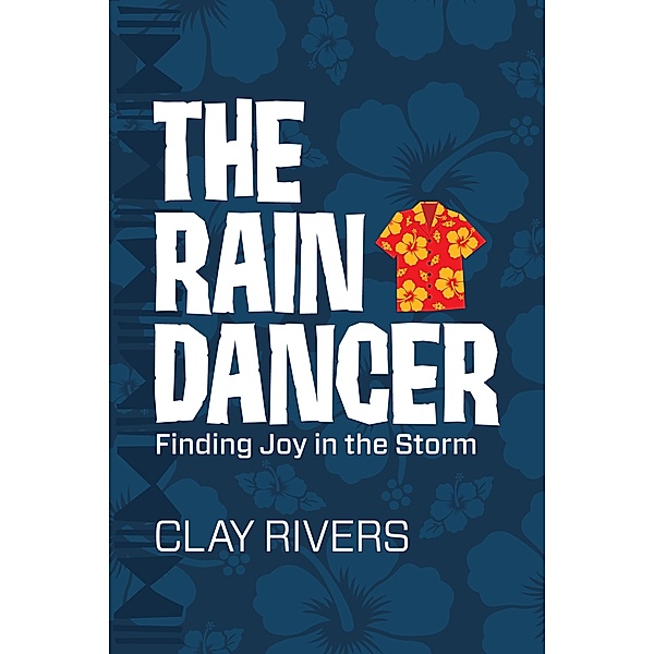 The Raindancer: Finding Joy in the Storm, Clay Rivers