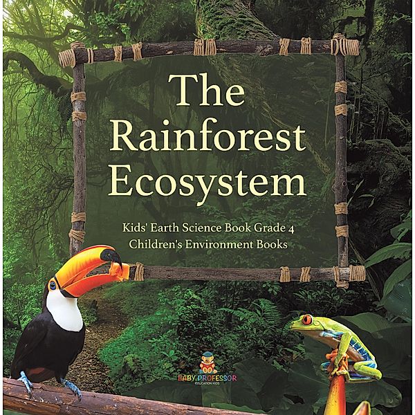 The Rainforest Ecosystem | Kids' Earth Science Book Grade 4 | Children's Environment Books, Baby