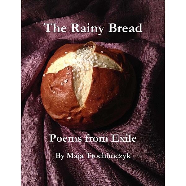 The Rainy Bread: Poems from Exile, Maja Trochimczyk
