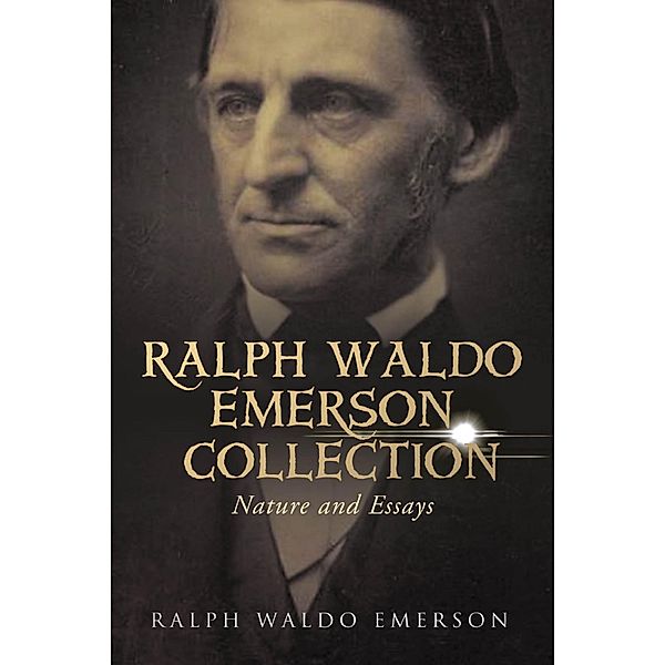 The Ralph Waldo Emerson Collection: Nature and Essays / Antiquarius, Ralph Waldo Emerson